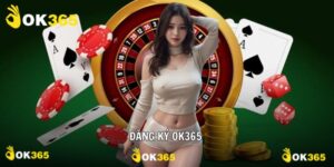 Đăng Ký OK365 Trải Nghiệm Sòng Bạc Đẳng Cấp Uy Tín 1-0-2
