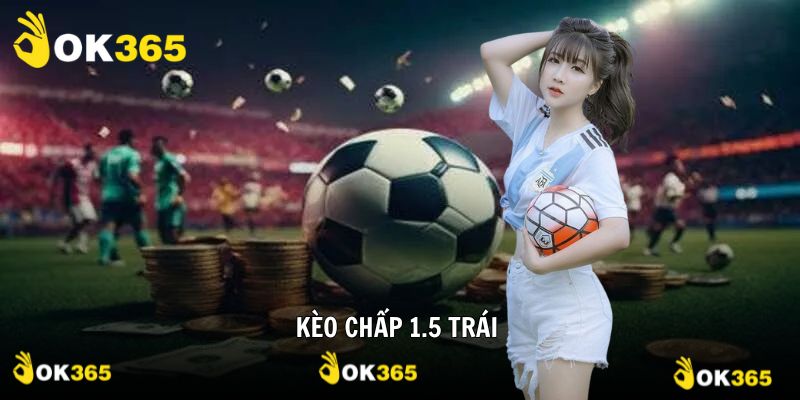 Kèo Chấp 1.5 Khám Phá Cách Bắt Cược Chuẩn Xác Từ Chuyên Gia