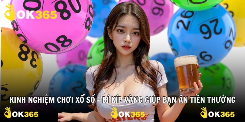 Kinh Nghiệm Chơi Xổ Số – Bí Kíp Vàng Giúp Bạn Ăn Tiền Thưởng