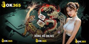 Rồng Hổ OK365 Đỉnh Cao Game Bài Trực Tuyến Số 1 Thị Trường