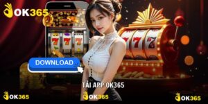 Tải App OK365 Giải Trí Sòng Bạc Đỉnh Cao Siêu Tiện Lợi